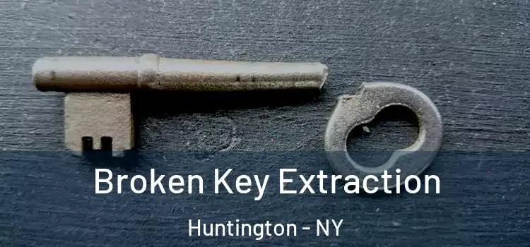Broken Key Extraction Huntington - NY