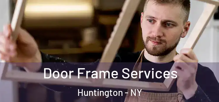 Door Frame Services Huntington - NY